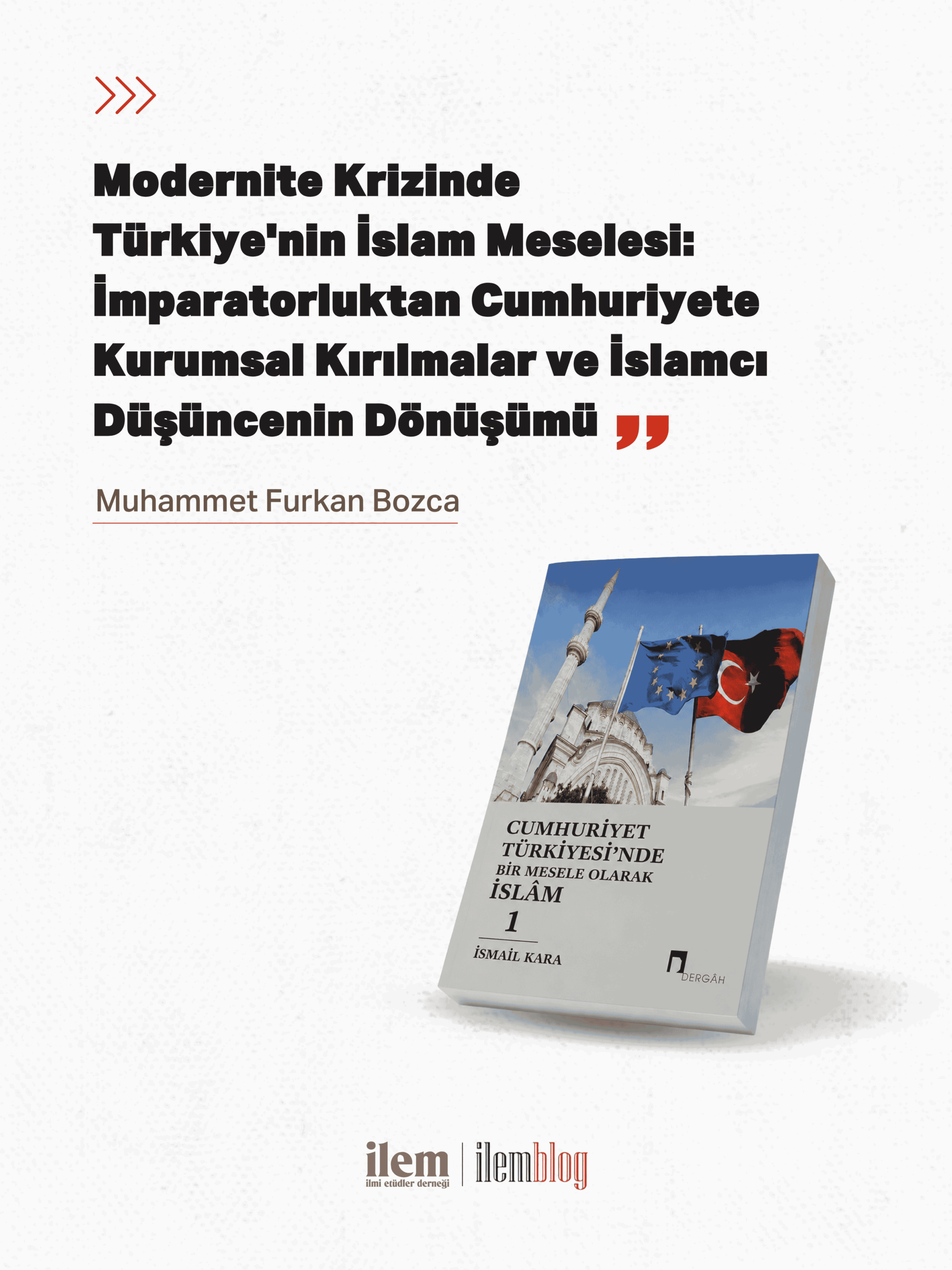 Modernite Krizinde Türkiye'nin İslam Meselesi: İmparatorluktan Cumhuriyete Kurumsal Kırılmalar ve İslamcı Düşüncenin Dönüşümü